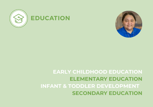 Education, Early Childhood Education, Elementary Education, Infant & Toddler Development, Secondary Education
