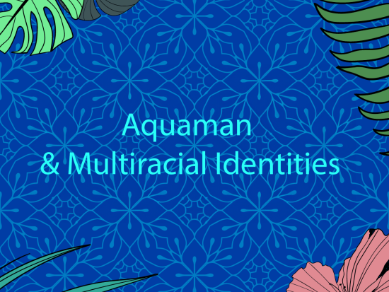 Aquaman & Multiracial Identities